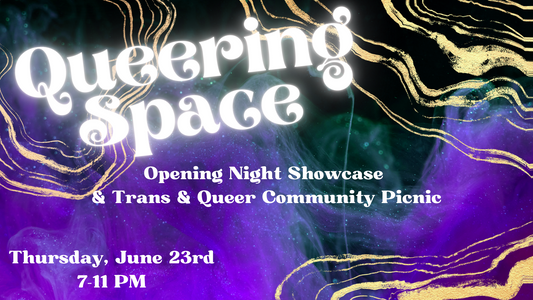 "Queering Space": Opening Night Showcase | Thursday, June 23rd